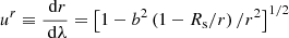 Mathematical equation: $$ \begin{aligned} u^r \equiv \frac{\ \mathrm{d}{r}}{\ \mathrm{d}{\lambda }}&= \left[ 1-b^2\left(1-{R_\mathrm{s} }/r\right)/r^2 \right]^{1/2}\end{aligned} $$