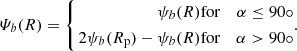 Mathematical equation: $$ \begin{aligned} \varPsi _b(R) = \left\{ \begin{aligned} \psi _b(R)&\mathrm{for}&\alpha \le 90\circ \\ 2\psi _b(R_\mathrm{p} ) - \psi _b(R)&\mathrm{for}&\alpha > 90\circ \end{aligned}.\right. \end{aligned} $$