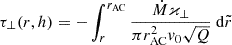 Mathematical equation: $$ \begin{aligned} \tau _{\perp }(r,h) = -\int ^{r_\mathrm{AC} }_{r} \frac{\dot{M}\varkappa _{\perp }}{\pi r_\mathrm{AC} ^2 v_0 \sqrt{Q}} \ \mathrm{d}{\tilde{r}} \end{aligned} $$