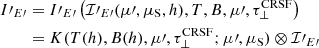 Mathematical equation: $$ \begin{aligned} {I\prime _{E\prime }}&= {I\prime _{E\prime }}\left( {\mathcal{I} \prime _{{E\prime }}}({\mu }\prime , \mu _\mathrm{S} ,h), T, B, {\mu \prime }, \tau _\perp ^\mathrm{CRSF} \right) \nonumber \\&= K(T(h),B(h),{\mu \prime },\tau _\perp ^\mathrm{CRSF} ;{\mu \prime },\mu _\mathrm{S} ) \otimes {\mathcal{I} \prime _{E\prime }} \end{aligned} $$