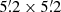 Mathematical equation: $ {5{{\overset{\prime}{.}}}2} \times {5{{\overset{\prime}{.}}}2} $