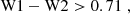 Mathematical equation: $$ \begin{aligned} \mathrm{W1} - \mathrm{W2} > 0.71\;, \end{aligned} $$