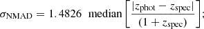 Mathematical equation: $$ \begin{aligned} \sigma _{\mathrm{NMAD}} = 1.4826 \, \, \text{ median} \, \biggr [\frac{|z_{\text{phot}}-z_{\text{spec}}|}{(1+z_{\text{spec}})}\biggr ]; \end{aligned} $$