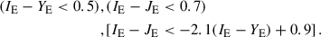 Mathematical equation: $$ \begin{aligned} \left(I_{\rm E}-Y_{\rm E}<0.5 \right)&, \left(I_{\rm E}-J_{\rm E}<0.7 \right) \nonumber \\&, \left[I_{\rm E}-J_{\rm E} < -2.1 (I_{\rm E}-Y_{\rm E})+0.9 \right]. \end{aligned} $$