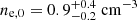 Mathematical equation: $ n_{\mathrm{e},0} = 0.9_{-0.2}^{+0.4}\ \mathrm{cm}^{-3} $