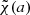 Mathematical equation: $ \tilde{\chi}(a) $