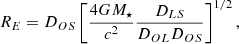 Mathematical equation: $$ \begin{aligned} R_E=D_{OS}\left[ \frac{4G M_{\star }}{c^2}\frac{D_{LS}}{D_{OL}D_{OS}}\right]^{1/2}, \end{aligned} $$