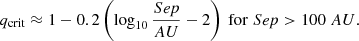 Mathematical equation: $$ \begin{aligned} q_{\rm crit}\approx 1-0.2 \left(\log _{10}\frac{Sep}{AU}-2\right)\ \mathrm{for} \ Sep > 100\ {AU}. \end{aligned} $$
