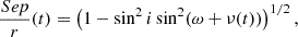 Mathematical equation: $$ \begin{aligned} \frac{Sep}{r}(t)=\left(1-\sin ^2 i \sin ^2 (\omega +\nu (t)) \right)^{1/2}, \end{aligned} $$