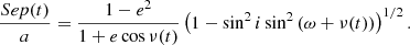 Mathematical equation: $$ \begin{aligned} \frac{Sep(t)}{a}=\frac{1-e^2}{1+e \cos \nu (t)} \left(1-\sin ^2 i \sin ^2\left(\omega +\nu (t)\right) \right)^{1/2}. \end{aligned} $$
