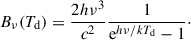 Mathematical equation: $$ \begin{aligned} B_{\nu }(T_{\rm d}) = \frac{2 h \nu ^3}{c^2} \frac{1}{\mathrm{e}^{h \nu / kT_{\rm d}}-1}\cdot \end{aligned} $$