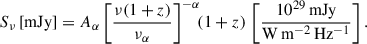 Mathematical equation: $$ \begin{aligned} S_{\nu }\,[\mathrm{mJy} ] = A_{\alpha }\left[ \frac{\nu (1+z)}{\nu _{\alpha }} \right]^{-\alpha }\!\!(1+z)\, \left[\frac{10^{29}\,\mathrm{mJy} }{\mathrm{W\,m^{-2}\,Hz^{-1}} }\right]. \end{aligned} $$