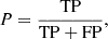 Mathematical equation: $$ \begin{aligned}&P = \frac{\mathrm{TP}}{\mathrm{TP} + \mathrm{FP}},\end{aligned} $$