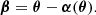 Mathematical equation: $$ \begin{aligned} \boldsymbol{\beta } = \boldsymbol{\theta } - \boldsymbol{\alpha } (\boldsymbol{\theta }). \end{aligned} $$