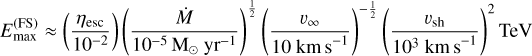 Mathematical equation: $\[E_{\max }^{(\mathrm{FS})} \approx\left(\frac{\eta_{\mathrm{esc}}}{10^{-2}}\right)\left(\frac{\dot{M}}{10^{-5} \mathrm{M}_{\odot} ~\mathrm{yr}^{-1}}\right)^{\frac{1}{2}}\left(\frac{v_{\infty}}{10 \mathrm{~km} \mathrm{~s}^{-1}}\right)^{-\frac{1}{2}}\left(\frac{v_{\mathrm{sh}}}{10^3 \mathrm{~km} \mathrm{~s}^{-1}}\right)^2 \mathrm{TeV}\]$