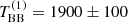 Mathematical equation: $ T_{\mathrm{BB}}^{(1)} = 1900 \pm 100 $