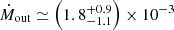 Mathematical equation: $ \dot{M}_{\mathrm{out}} \simeq \left( 1.8^{+0.9}_{-1.1} \right) \times 10^{-3} $