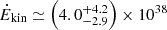 Mathematical equation: $ \dot{E}_{\mathrm{kin}} \simeq \left( 4.0^{+4.2}_{-2.9} \right) \times 10^{38} $