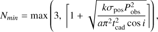 Mathematical equation: N_{min} = \max\left( 3,\ \Biggl \lceil 1 + \sqrt{ \frac{k \sigma_{\text{pos}} P_{\text{obs}}^2}{a \pi^2 t_{\text{cad}}^2 \cos{i}} } \Biggr \rceil \right),