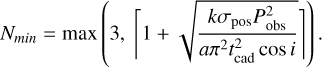 Mathematical equation: N_{min} = \max\left( 3,\ \Biggl \lceil 1 + \sqrt{ \frac{k \sigma_{\text{pos}} P_{\text{obs}}^2}{a \pi^2 t_{\text{cad}}^2 \cos{i}} } \Biggr\rceil \right).