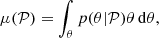 Mathematical equation: $$ \begin{aligned} \mu (\mathcal{P} )&= \int _{\theta } p(\theta | \mathcal{P} ) \theta \,\mathrm{d}\theta , \end{aligned} $$
