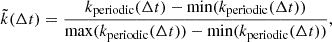 Mathematical equation: $$ \begin{aligned} \tilde{k}(\Delta t) = \frac{k_{\mathrm{periodic}}(\Delta t) - {\mathrm{min}}(k_{\mathrm{periodic}}(\Delta t))}{{\mathrm{max}}(k_{\mathrm{periodic}}(\Delta t))-{\mathrm{min}}(k_{\mathrm{periodic}}(\Delta t))}, \end{aligned} $$
