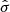 Mathematical equation: $ \hat{\sigma} $