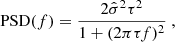 Mathematical equation: $$ \begin{aligned} \mathrm{PSD} (f) = \frac{2 \hat{\sigma }^2 \tau ^2}{1+(2 \pi \tau f)^2} \ , \end{aligned} $$