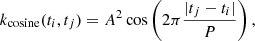 Mathematical equation: $$ \begin{aligned} k_{\mathrm{cosine}}(t_i,t_j) = A^2 \cos \left(2\pi \frac{|t_j-t_i|}{P}\right) , \end{aligned} $$