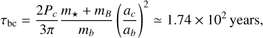 Mathematical equation: \tau_{\mathrm{bc}} = \frac{2{P_c}}{3\pi} \frac{m_{\mathrm{\star}} + m_B}{m_b} \left( \frac{a_c}{a_b} \right)^{2} \simeq 1.74 \times 10^2 \, \rm years,