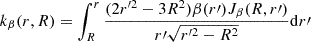 Mathematical equation: $ k_{\beta}(r,R)=\int_R^r \frac{(2 r^{\prime{2}}-3R^2)\beta(r\prime) J_{\beta}(R,r\prime)}{r\prime \sqrt{r^{\prime{2}}-R^2}}\mathrm{d}r\prime $