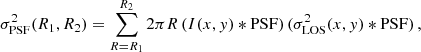 Mathematical equation: $$ \begin{aligned} \sigma ^2_{\mathrm{PSF} }(R_1,R_2)= \sum _{R=R_1}^{R_2} 2 \pi R\, (I(x,y)*\mathrm{PSF} )\,(\sigma _{\mathrm{LOS} }^2(x,y)*\mathrm{PSF} )\,, \end{aligned} $$