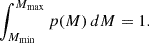 Mathematical equation: $$ \begin{aligned} \int _{M_{\rm min}}^{M_{\rm max}} p(M)\,dM = 1. \end{aligned} $$