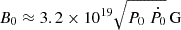 Mathematical equation: $ B_0 \approx 3.2 \times 10^{19} \sqrt{P_0 \ \dot{P_0}} \, \rm G $
