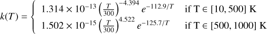 Mathematical equation: $\[k(T)= \begin{cases}1.314 \times 10^{-13}\left(\frac{T}{300}\right)^{-4.394} e^{-112.9 / T} & \text { if } \mathrm{T} \in[10,500] ~\mathrm{K} \\ 1.502 \times 10^{-15}\left(\frac{T}{300}\right)^{4.522} e^{-125.7 / T} & \text { if } \mathrm{T} \in[500,1000] ~\mathrm{K}\end{cases}\]$