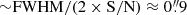 Mathematical equation: $ {\sim}\mathrm{FWHM}/(2\times\mathrm{S/N})\approx{0{{\overset{\prime\prime}{.}}}9} $