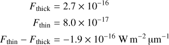 Mathematical equation: \begin{align} F_{\mathrm{thick}} &= 2.7\times 10^{-16} \notag\\ F_{\mathrm{thin}} &= 8.0\times 10^{-17} \notag\\ F_{\mathrm{thin}}- F_{\mathrm{thick}} &= -1.9\times10^{-16}~\mathrm{W\,m^{-2}\,\mic^{-1}} \end{align}