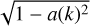 Mathematical equation: $\sqrt {1 - a{{\left( k \right)}^2}} $