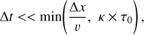 Mathematical equation: $\Delta t < < {\rm{min}}\left( {{{\Delta x} \over \upsilon },\kappa \times {\tau _0}} \right),$