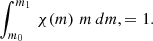 Mathematical equation: $$ \begin{aligned} \int _{m_0}^{m_1} \,\chi (m) \, \,m \, dm, = 1. \end{aligned} $$