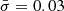 Mathematical equation: $ \bar{\sigma}=0.03 $