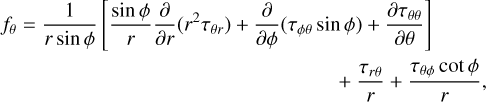 Mathematical equation: ${f_\theta } = {1 \over {r{\rm{ sin }}\phi }}\left[ {{{{\rm{sin }}\phi } \over r}{\partial \over {\partial r}}\left( {{r^2}{\tau _{{\theta _r}}}} \right) + {\partial \over {\partial \phi }}\left( {{\tau _{\phi \theta }}{\rm{ sin }}\phi } \right) + {{\partial {\tau _{\theta \theta }}} \over {\partial \theta }}} \right] + {{{\tau _{r\theta }}} \over r} + {{{\tau _{\theta \phi }}{\rm{ cot }}\phi } \over r},$