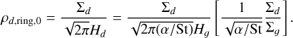 Mathematical equation: ${\rho _{d,{\rm{ring,0}}}} = {{{{\rm{\Sigma }}_d}} \over {\sqrt {2\pi } {H_d}}} = {{{{\rm{\Sigma }}_d}} \over {\sqrt {2\pi \left( {\alpha /{\rm{St}}} \right)} {H_g}}}\left[ {{1 \over {\sqrt {\alpha /{\rm{St}}} }}{{{{\rm{\Sigma }}_d}} \over {{{\rm{\Sigma }}_g}}}} \right].$