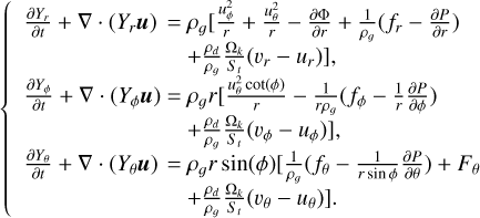 Mathematical equation: $\left\{ {\matrix{ {{\textstyle{{\partial {Y_r}} \over {\partial t}}} + \nabla \cdot \left( {{Y_r}u} \right)} \hfill & = \hfill & {{\rho _g}\left[ {{\textstyle{{u_\phi ^2} \over r}} + {\textstyle{{u_\theta ^2} \over r}} - {\textstyle{{\partial \Phi } \over {\partial r}}} + {\textstyle{1 \over {{\rho _g}}}}\left( {{f_r} - {\textstyle{{\partial P} \over {\partial r}}}} \right) + {\textstyle{{{\rho _d}} \over {{\rho _g}}}}{\textstyle{{{\Omega _k}} \over {{S_t}}}}\left( {{\upsilon _r} - {u_r}} \right)} \right],} \hfill \cr {{\textstyle{{\partial {Y_\phi }} \over {\partial t}}} + \nabla \cdot \left( {{Y_\phi }u} \right)} \hfill & = \hfill & {{\rho _g}r\left[ {{\textstyle{{u_\theta ^2{\rm{ cot}}\left( \phi \right)} \over r}} - {\textstyle{1 \over {r{\rho _g}}}}\left( {{f_\phi } - {\textstyle{1 \over r}}{\textstyle{{\partial P} \over {\partial \phi }}}} \right) + {\textstyle{{{\rho _d}} \over {{\rho _g}}}}{\textstyle{{{\Omega _k}} \over {{S_t}}}}\left( {{\upsilon _\phi } - {u_\phi }} \right)} \right],} \hfill \cr {{\textstyle{{\partial {Y_\theta }} \over {\partial t}}} + \nabla \cdot \left( {{Y_\theta }u} \right)} \hfill & = \hfill & {{\rho _g}r{\rm{ sin}}\left( \phi \right)\left[ {{\textstyle{1 \over {{\rho _g}}}}\left( {{f_\theta } - {\textstyle{1 \over {r{\rm{ sin }}\phi }}}{\textstyle{{\partial P} \over {\partial \theta }}}} \right) + {F_\theta } + {\textstyle{{{\rho _d}} \over {{\rho _g}}}}{\textstyle{{{\Omega _k}} \over {{S_t}}}}\left( {{\upsilon _\theta } - {u_\theta }} \right)} \right].} \hfill \cr } } \right.$