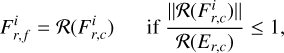 Mathematical equation: ${F_{r,f}^i = {\cal R}(F_{r,c}^i)\quad {\rm{if}}\,{{\parallel {\cal R}(F_{r,c}^i)\parallel } \over {{\cal R}({E_{r,c}})}} \le 1,}$