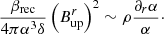 Mathematical equation: $$ \begin{aligned} \frac{\beta _{\rm rec}}{4\pi \alpha ^3 \delta } \left(B^r_{\rm up}\right)^2 \sim \rho \frac{\partial _r \alpha }{\alpha }\cdot \end{aligned} $$