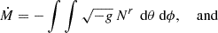 Mathematical equation: $$ \begin{aligned} \dot{M}&= - \int \int \sqrt{-g}\, N^r \, \text{ d}\theta \text{ d}\phi , \quad \text{ and} \end{aligned} $$