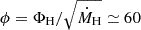 Mathematical equation: $ \phi = \Phi_{\mathrm{H}} / \sqrt{\dot{M}_{\mathrm{H}}} \simeq 60 $