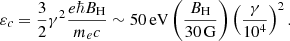 Mathematical equation: $$ \begin{aligned} \varepsilon _c = \frac{3}{2} \gamma ^2 \frac{e\hbar B_{\rm H}}{m_ec} \sim 50 \, \mathrm{eV} \left( \frac{B_{\rm H}}{30 \,\mathrm{G} } \right) \left( \frac{\gamma }{10^4} \right)^2 . \end{aligned} $$