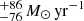 Mathematical equation: $ ^{+86}_{-76}\, {M_{\odot}}\,\mathrm{yr}^{-1} $